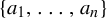 StartSet a 1 comma midline horizontal ellipsis comma a Subscript n Baseline EndSet