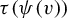 tau left parenthesis psi left parenthesis v right parenthesis right parenthesis