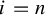 i equals n