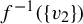 f Superscript negative 1 Baseline left parenthesis StartSet v 2 EndSet right parenthesis