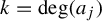 k equals backslash degree left parenthesis a Subscript j Baseline right parenthesis