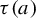 tau left parenthesis a right parenthesis