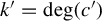 k prime equals backslash degree left parenthesis c prime right parenthesis
