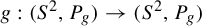 g colon left parenthesis upper S squared comma upper P Subscript g Baseline right parenthesis right arrow left parenthesis upper S squared comma upper P Subscript g Baseline right parenthesis