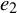 e 2