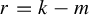 r equals k minus m
