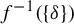 f Superscript negative 1 Baseline left parenthesis StartSet delta EndSet right parenthesis