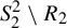upper S 2 squared divided by upper R 2