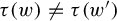 tau left parenthesis w right parenthesis not equals tau left parenthesis w prime right parenthesis