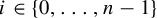 i element of StartSet 0 comma midline horizontal ellipsis comma n minus 1 EndSet