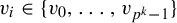 v Subscript i Baseline element of StartSet v 0 comma backslash dotsc comma v Subscript p Sub Superscript k Subscript minus 1 Baseline EndSet
