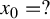 x 0 equals question mark