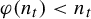 phi left parenthesis n Subscript t Baseline right parenthesis less than n Subscript t