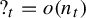 question mark Subscript t Baseline equals o left parenthesis n Subscript t Baseline right parenthesis