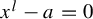 x Superscript l Baseline minus a equals 0