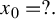 x 0 equals question mark period