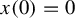 x left parenthesis 0 right parenthesis equals 0