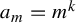 a Subscript m Baseline equals m Superscript k