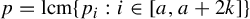 p equals backslash operatorname lcm left brace p Subscript i Baseline colon i element of a comma a plus 2 k right brace