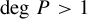 backslash degree upper P greater than 1