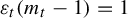 epsilon Subscript t Baseline left parenthesis m Subscript t Baseline minus 1 right parenthesis equals 1