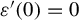 epsilon prime left parenthesis 0 right parenthesis equals 0