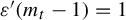 epsilon prime left parenthesis m Subscript t Baseline minus 1 right parenthesis equals 1