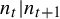 n Subscript t Baseline vertical bar n Subscript t plus 1 Baseline