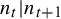 n Subscript t Baseline vertical bar n Subscript t plus 1 Baseline