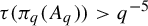 tau left parenthesis pi Subscript q Baseline left parenthesis upper A Subscript q Baseline right parenthesis right parenthesis greater than q Superscript negative 5