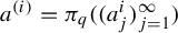 a Superscript left parenthesis i right parenthesis Baseline equals pi Subscript q Baseline left parenthesis left parenthesis a Subscript j Superscript i Baseline right parenthesis Subscript j equals 1 Superscript infinity Baseline right parenthesis