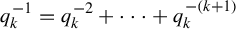 q Subscript k Superscript negative 1 Baseline equals q Subscript k Superscript negative 2 Baseline plus midline horizontal ellipsis plus q Subscript k Superscript minus left parenthesis k plus 1 right parenthesis