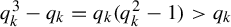 q Subscript k Superscript 3 Baseline minus q Subscript k Baseline equals q Subscript k Baseline left parenthesis q Subscript k Superscript 2 Baseline minus 1 right parenthesis greater than q Subscript k