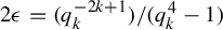 2 epsilon equals left parenthesis q Subscript k Superscript minus 2 k plus 1 Baseline right parenthesis divided by left parenthesis q Subscript k Superscript 4 Baseline minus 1 right parenthesis