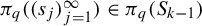 pi Subscript q Baseline left parenthesis left parenthesis s Subscript j Baseline right parenthesis Subscript j equals 1 Superscript infinity Baseline right parenthesis element of pi Subscript q Baseline left parenthesis upper S Subscript k minus 1 Baseline right parenthesis