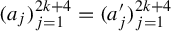 left parenthesis a Subscript j Baseline right parenthesis Subscript j equals 1 Superscript 2 k plus 4 Baseline equals left parenthesis a prime Subscript j right parenthesis Subscript j equals 1 Superscript 2 k plus 4