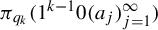 pi Subscript q Sub Subscript k Baseline left parenthesis 1 Superscript k minus 1 Baseline 0 left parenthesis a Subscript j Baseline right parenthesis Subscript j equals 1 Superscript infinity Baseline right parenthesis