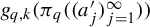 g sub q comma k open parenthesis pi sub q open parenthesis open parenthesis a sub j prime close parenthesis sub j equals 1 to infinity close parenthesis close parenthesis close parenthesis