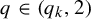 q element of left parenthesis q Subscript k Baseline comma 2 right parenthesis