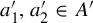 a 1 prime comma a 2 prime element of upper A prime