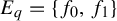 upper E Subscript q Baseline equals StartSet f 0 comma f 1 EndSet