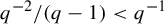 q Superscript negative 2 Baseline divided by left parenthesis q minus 1 right parenthesis less than q Superscript negative 1