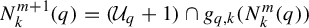 upper N Subscript k Superscript m plus 1 Baseline left parenthesis q right parenthesis equals left parenthesis upper U Subscript q Baseline plus 1 right parenthesis intersection g Subscript q comma k Baseline left parenthesis upper N Subscript k Superscript m Baseline left parenthesis q right parenthesis right parenthesis