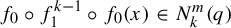 f 0 ring f 1 Superscript k minus 1 Baseline ring f 0 left parenthesis x right parenthesis element of upper N Subscript k Superscript m Baseline left parenthesis q right parenthesis