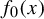 f 0 left parenthesis x right parenthesis
