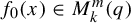 f 0 left parenthesis x right parenthesis element of upper M Subscript k Superscript m Baseline left parenthesis q right parenthesis