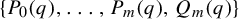 StartSet upper P 0 left parenthesis q right parenthesis comma midline horizontal ellipsis comma upper P Subscript m Baseline left parenthesis q right parenthesis comma upper Q Subscript m Baseline left parenthesis q right parenthesis EndSet