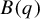 upper B left parenthesis q right parenthesis