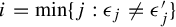 i equals minimum left brace j colon epsilon Subscript j Baseline not equals epsilon prime Subscript j right brace