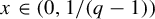 x element of left parenthesis 0 comma 1 divided by left parenthesis q minus 1 right parenthesis right parenthesis